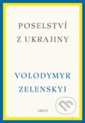 Kniha: Poselství z Ukrajiny (Volodymyr Zelenskyj). Argo, 2023 Kniha: Poselství z Ukrajiny (Volodymyr Zelenskyj). Argo, 2023