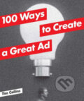 Kniha: 100 Ways to Create a Great Ad (Tim Collins). Laurence King Publishing, 2014 Kniha: 100 Ways to Create a Great Ad (Tim Collins). Laurence King Publishing, 2014