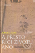Kniha: A přesto říci životu ano (Viktor E. Frankl). Karmelitánské nakladatelství, 2006 Kniha: A přesto říci životu ano (Viktor E. Frankl). Karmelitánské nakladatelství, 2006
