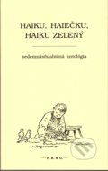 Haiku, haiečku, haiku zelený - Kolektív autorov, F. R. & G., 2011