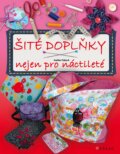 Kniha: Šité doplňky nejen pro náctileté (Radka Fleková). CPRESS, 2014 Kniha: Šité doplňky nejen pro náctileté (Radka Fleková). CPRESS, 2014