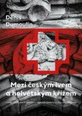 Kniha: Mezi českým lvem a helvétským křížem (Denis Dumoulin). Argo, 2023 Kniha: Mezi českým lvem a helvétským křížem (Denis Dumoulin). Argo, 2023