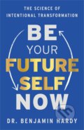 Kniha: Be Your Future Self Now (Benjamin Hardy). Hay House, 2022 Kniha: Be Your Future Self Now (Benjamin Hardy). Hay House, 2022