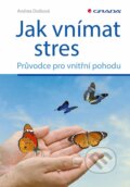 Kniha: Jak vnímat stres (Andrea Dutková). Grada, 2023 Kniha: Jak vnímat stres (Andrea Dutková). Grada, 2023