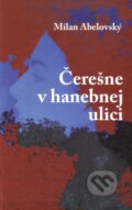 Kniha: Čerešne v hanebnej ulici (Milan Abelovský). Vydavateľstvo Spolku slovenských spisovateľov, 2014 Kniha: Čerešne v hanebnej ulici (Milan Abelovský). Vydavateľstvo Spolku slovenských spisovateľov, 2014