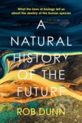 Kniha: A Natural History of the Future (Rob Dunn). John Murray, 2023 Kniha: A Natural History of the Future (Rob Dunn). John Murray, 2023