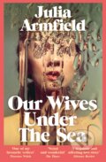 Our Wives Under The Sea - Julia Armfield, Pan Macmillan, 2023
