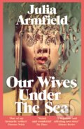 Kniha: Our Wives Under The Sea (Julia Armfield). Pan Macmillan, 2023 Kniha: Our Wives Under The Sea (Julia Armfield). Pan Macmillan, 2023
