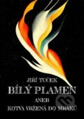 Kniha: Bílý plamen aneb Kotva vržená do mraků (Jiří Tuček). Martin Koláček - E-knihy jedou, 2023 Kniha: Bílý plamen aneb Kotva vržená do mraků (Jiří Tuček). Martin Koláček - E-knihy jedou, 2023