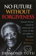Kniha: No Future Without Forgiveness (Desmond Tutu). Ebury, 2000 Kniha: No Future Without Forgiveness (Desmond Tutu). Ebury, 2000