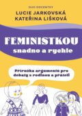 Kniha: Feministkou snadno a rychle (Kateřina Lišková a Lucie Jarkovská). Universum, 2023 Kniha: Feministkou snadno a rychle (Kateřina Lišková a Lucie Jarkovská). Universum, 2023