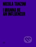 Kniha: I Wanna Be An Influencer (Nicola Tanzini). Skira, 2023 Kniha: I Wanna Be An Influencer (Nicola Tanzini). Skira, 2023