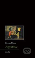 Kniha: Argentinec (Klaus Merz). Archa, 2014 Kniha: Argentinec (Klaus Merz). Archa, 2014