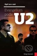 Kniha: Opři se o mě - Evangelium podle U2 (Greg Garrett). Biblion, 2014 Kniha: Opři se o mě - Evangelium podle U2 (Greg Garrett). Biblion, 2014