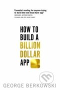 How to Build a Billion Dollar App - George Berkowski, Hachette Livre International, 2014