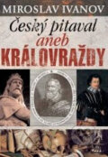 Kniha: Český pitaval aneb Královraždy (Miroslav Ivanov). XYZ, 2014 Kniha: Český pitaval aneb Královraždy (Miroslav Ivanov). XYZ, 2014
