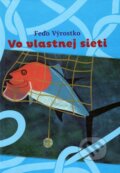 Kniha: Vo vlastnej sieti (Feďo Výrostko). Vydavateľstvo Spolku slovenských spisovateľov, 2014 Kniha: Vo vlastnej sieti (Feďo Výrostko). Vydavateľstvo Spolku slovenských spisovateľov, 2014