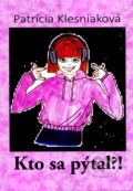 Kniha: Kto sa pýtal?! (Patrícia Klesniaková). Martina Klesniaková, 2023 Kniha: Kto sa pýtal?! (Patrícia Klesniaková). Martina Klesniaková, 2023