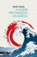 Kniha: Hledání přítomného okamžiku (Ruth Ozeki), 2014 Kniha: Hledání přítomného okamžiku (Ruth Ozeki), 2014