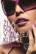 Kniha: Žila som v zlatej klietke (Lucia Božiková). Motýľ, 2014 Kniha: Žila som v zlatej klietke (Lucia Božiková). Motýľ, 2014