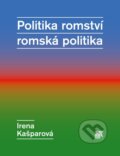 Kniha: Politika romství – romská politika (Irena Kašparová). SLON, 2014 Kniha: Politika romství – romská politika (Irena Kašparová). SLON, 2014