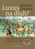 Kniha: Luxus na dluh? (Jaroslav Čechura). Vyšehrad, 2023 Kniha: Luxus na dluh? (Jaroslav Čechura). Vyšehrad, 2023