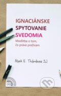 Kniha: Ignaciánske spytovanie svedomia (Mark E. Thibodeaux). Dobrá kniha, 2023 Kniha: Ignaciánske spytovanie svedomia (Mark E. Thibodeaux). Dobrá kniha, 2023