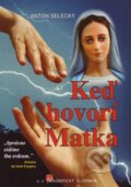 Kniha: Keď hovorí Matka (Anton Selecký). Magnificat Slovakia, 2014 Kniha: Keď hovorí Matka (Anton Selecký). Magnificat Slovakia, 2014