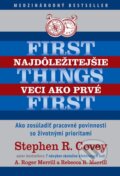 Kniha: Najdôležitejšie veci ako prvé (A. Roger Merrill, Rebecca R. Merrill a Stephen R. Covey), 2014 Kniha: Najdôležitejšie veci ako prvé (A. Roger Merrill, Rebecca R. Merrill a Stephen R. Covey), 2014