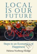 Kniha: Local Is Our Future (Helena Norberg-Hodge). Local Futures, 2019 Kniha: Local Is Our Future (Helena Norberg-Hodge). Local Futures, 2019