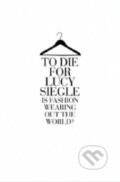 Kniha: To Die For (Lucy Siegle). Fourth Estate, 2011 Kniha: To Die For (Lucy Siegle). Fourth Estate, 2011