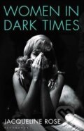 Kniha: Women in Dark Times (Jacqueline Rose). Bloomsbury, 2014 Kniha: Women in Dark Times (Jacqueline Rose). Bloomsbury, 2014