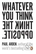 Kniha: Whatever You Think, Think The Opposite (Paul Arden), 2006 Kniha: Whatever You Think, Think The Opposite (Paul Arden), 2006