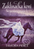 Kniha: Nespoutaná magie 1: Zaklínačka koní (Tamora Pierce). CPRESS, 2014 Kniha: Nespoutaná magie 1: Zaklínačka koní (Tamora Pierce). CPRESS, 2014
