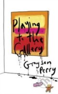 Kniha: Playing to the Gallery (Grayson Perry). Penguin Books, 2014 Kniha: Playing to the Gallery (Grayson Perry). Penguin Books, 2014