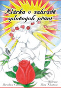 Kniha: Klárka v zahradě splněných přání (Jana Klvaňová a Jaroslava Černá). CPRESS, 2014 Kniha: Klárka v zahradě splněných přání (Jana Klvaňová a Jaroslava Černá). CPRESS, 2014