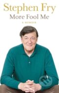 Kniha: More Fool Me (Stephen Fry). Michael Joseph, 2014 Kniha: More Fool Me (Stephen Fry). Michael Joseph, 2014