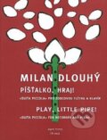 Kniha: Píšťalko, hraj!/Play, little pipe! (Milan Dlouhý). Amos Editio Kniha: Píšťalko, hraj!/Play, little pipe! (Milan Dlouhý). Amos Editio