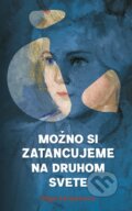 Kniha: Možno si zatancujeme na druhom svete (Oľga Feldeková), 2023 Kniha: Možno si zatancujeme na druhom svete (Oľga Feldeková), 2023