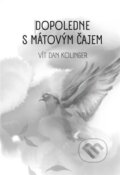 Kniha: Dopoledne s mátovým čajem (Vít Dan Kolinger). Tofana, 2023 Kniha: Dopoledne s mátovým čajem (Vít Dan Kolinger). Tofana, 2023