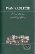 Kniha: Žiť sa dá len autobiograficky (Ivan Kadlečík). Koloman Kertész Bagala, 2004 Kniha: Žiť sa dá len autobiograficky (Ivan Kadlečík). Koloman Kertész Bagala, 2004