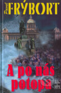 Kniha: A po nás potopa (Pavel Frýbort). Šulc - Švarc, 2005 Kniha: A po nás potopa (Pavel Frýbort). Šulc - Švarc, 2005