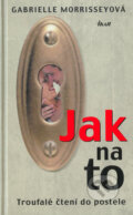 Kniha: Jak na to (Gabrielle Morrisseyová). Ikar CZ, 2004 Kniha: Jak na to (Gabrielle Morrisseyová). Ikar CZ, 2004