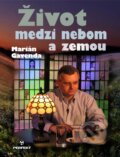 Kniha: Život medzi nebom a zemou (Marián Gavenda). Perfekt, 2014 Kniha: Život medzi nebom a zemou (Marián Gavenda). Perfekt, 2014