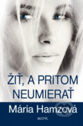 Kniha: Žiť, a pritom neumierať (Mária Hamzová). Motýľ, 2014 Kniha: Žiť, a pritom neumierať (Mária Hamzová). Motýľ, 2014