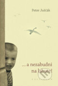 Kniha: ... a nezabudni na labute! (Peter Juščák), 2014 Kniha: ... a nezabudni na labute! (Peter Juščák), 2014