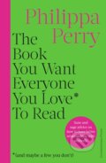 Kniha: The Book You Want Everyone You Love* To Read (Philippa Perry). Cornerstone, 2023 Kniha: The Book You Want Everyone You Love* To Read (Philippa Perry). Cornerstone, 2023