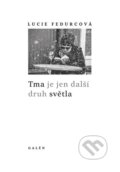 Kniha: Tma je jen další druh světla (Lucie Fedurcová). Galén, 2023 Kniha: Tma je jen další druh světla (Lucie Fedurcová). Galén, 2023