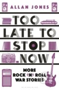 Kniha: Too Late To Stop Now (Allan Jones). Bloomsbury, 2023 Kniha: Too Late To Stop Now (Allan Jones). Bloomsbury, 2023