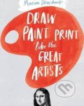 Draw Paint Print like the Great Artists - Marion Deuchars, Laurence King Publishing, 2014